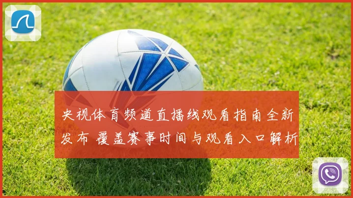 央视体育频道直播线观看指南全新发布 覆盖赛事时间与观看入口解析